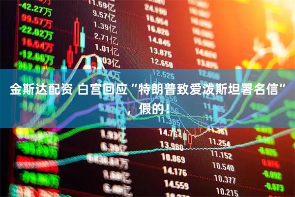 金斯达配资 白宫回应“特朗普致爱泼斯坦署名信”，假的！