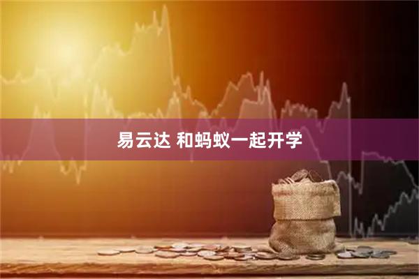 易云达 和蚂蚁一起开学