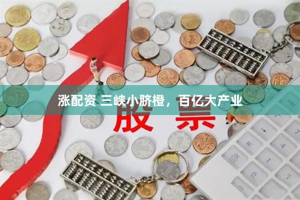 涨配资 三峡小脐橙，百亿大产业