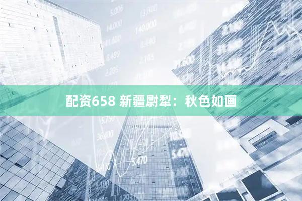 配资658 新疆尉犁：秋色如画